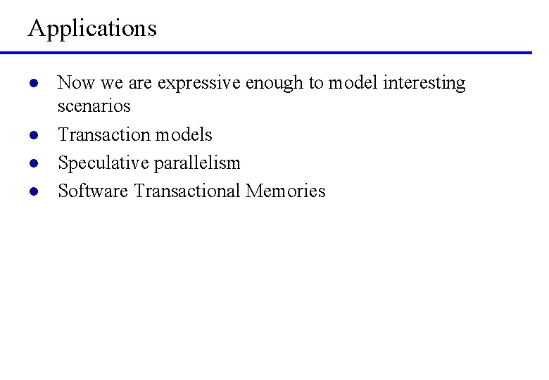 Applications l l Now we are expressive enough to model interesting scenarios Transaction models