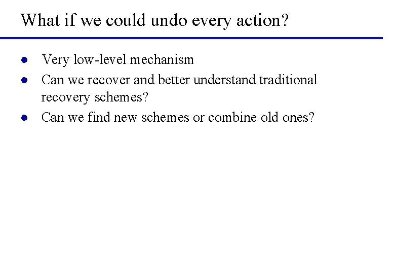What if we could undo every action? l l l Very low-level mechanism Can