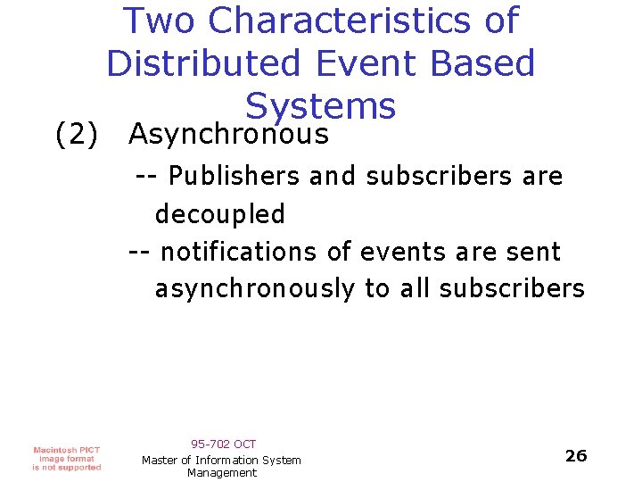 (2) Two Characteristics of Distributed Event Based Systems Asynchronous -- Publishers and subscribers are