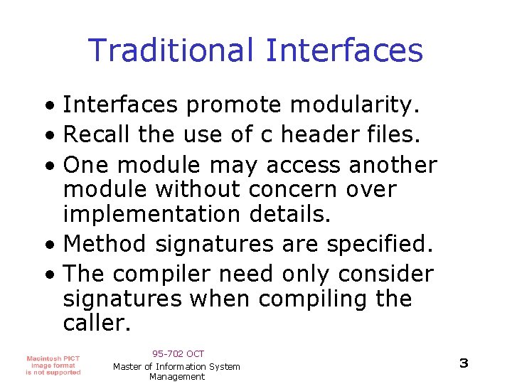 Traditional Interfaces • Interfaces promote modularity. • Recall the use of c header files.