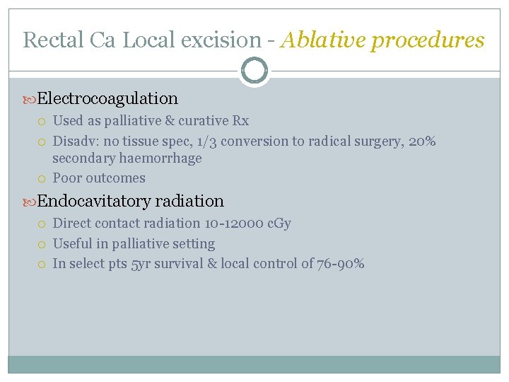 Rectal Ca Local excision - Ablative procedures Electrocoagulation Used as palliative & curative Rx Rectal Ca Local excision - Ablative procedures Electrocoagulation Used as palliative & curative Rx