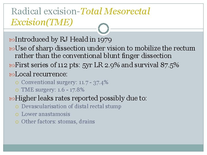 Radical excision-Total Mesorectal Excision(TME) Introduced by RJ Heald in 1979 Use of sharp dissection Radical excision-Total Mesorectal Excision(TME) Introduced by RJ Heald in 1979 Use of sharp dissection