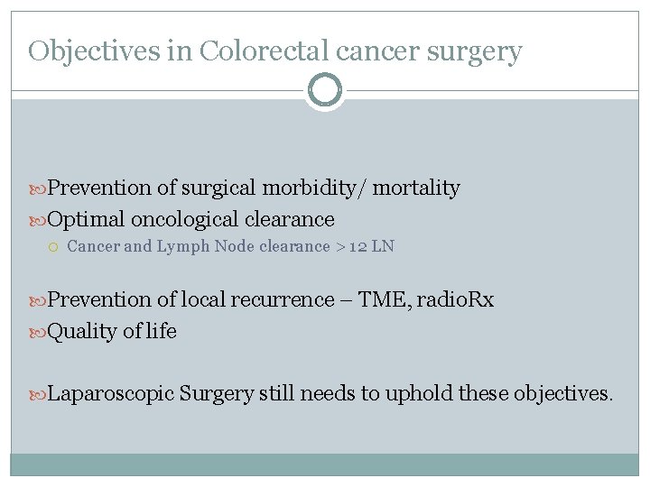 Objectives in Colorectal cancer surgery Prevention of surgical morbidity/ mortality Optimal oncological clearance Cancer Objectives in Colorectal cancer surgery Prevention of surgical morbidity/ mortality Optimal oncological clearance Cancer