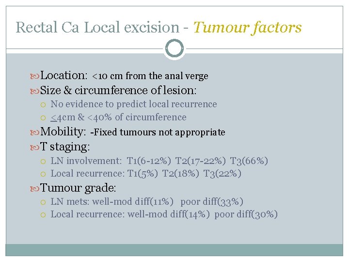 Rectal Ca Local excision - Tumour factors Location: <10 cm from the anal verge Rectal Ca Local excision - Tumour factors Location: <10 cm from the anal verge