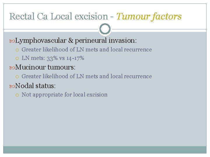 Rectal Ca Local excision - Tumour factors Lymphovascular & perineural invasion: Greater likelihood of Rectal Ca Local excision - Tumour factors Lymphovascular & perineural invasion: Greater likelihood of