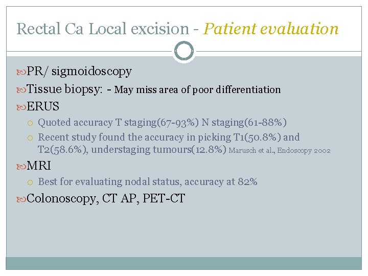Rectal Ca Local excision - Patient evaluation PR/ sigmoidoscopy Tissue biopsy: - May miss Rectal Ca Local excision - Patient evaluation PR/ sigmoidoscopy Tissue biopsy: - May miss
