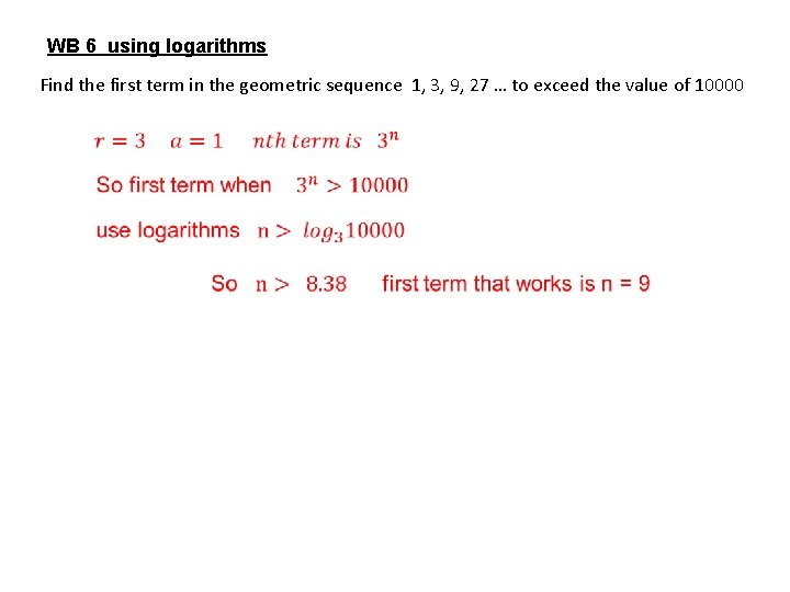 WB 6 using logarithms Find the first term in the geometric sequence 1, 3,