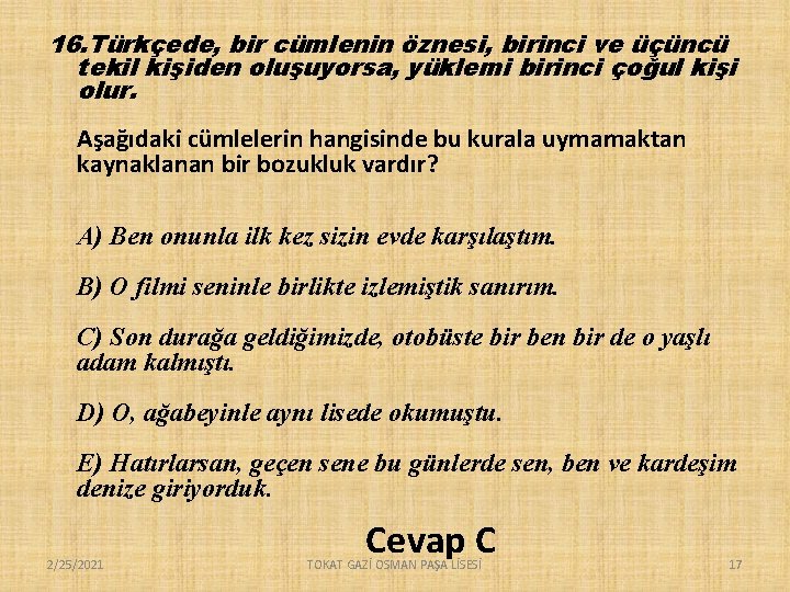 16. Türkçede, bir cümlenin öznesi, birinci ve üçüncü tekil kişiden oluşuyorsa, yüklemi birinci çoğul