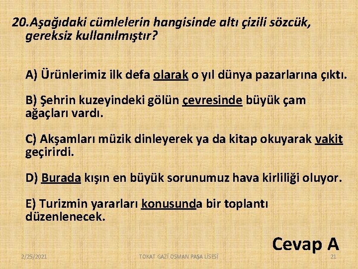 20. Aşağıdaki cümlelerin hangisinde altı çizili sözcük, gereksiz kullanılmıştır? A) Ürünlerimiz ilk defa olarak