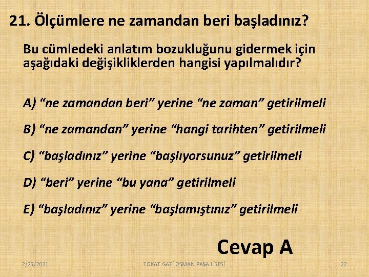21. Ölçümlere ne zamandan beri başladınız? Bu cümledeki anlatım bozukluğunu gidermek için aşağıdaki değişikliklerden 21. Ölçümlere ne zamandan beri başladınız? Bu cümledeki anlatım bozukluğunu gidermek için aşağıdaki değişikliklerden