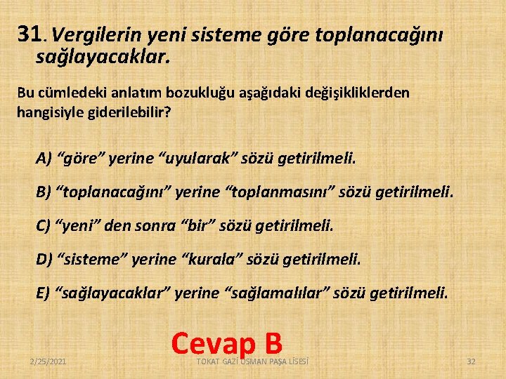 31. Vergilerin yeni sisteme göre toplanacağını sağlayacaklar. Bu cümledeki anlatım bozukluğu aşağıdaki değişikliklerden hangisiyle