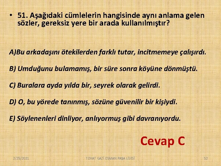 • 51. Aşağıdaki cümlelerin hangisinde aynı anlama gelen sözler, gereksiz yere bir arada • 51. Aşağıdaki cümlelerin hangisinde aynı anlama gelen sözler, gereksiz yere bir arada