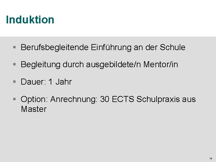 Induktion § Berufsbegleitende Einführung an der Schule § Begleitung durch ausgebildete/n Mentor/in § Dauer: