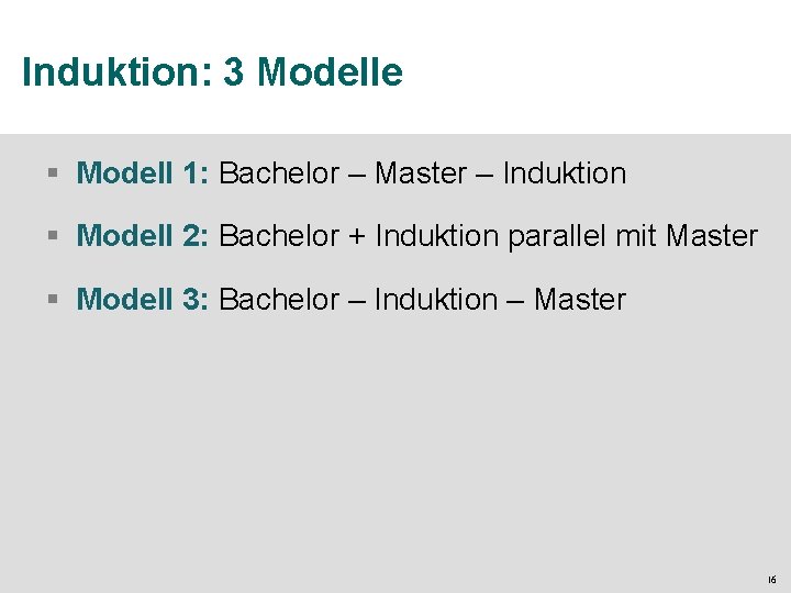 Induktion: 3 Modelle § Modell 1: Bachelor – Master – Induktion § Modell 2: