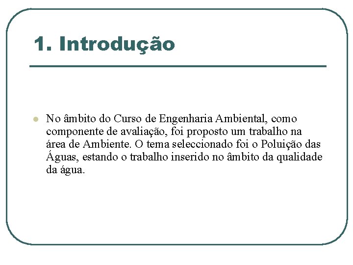 1. Introdução l No âmbito do Curso de Engenharia Ambiental, como componente de avaliação,