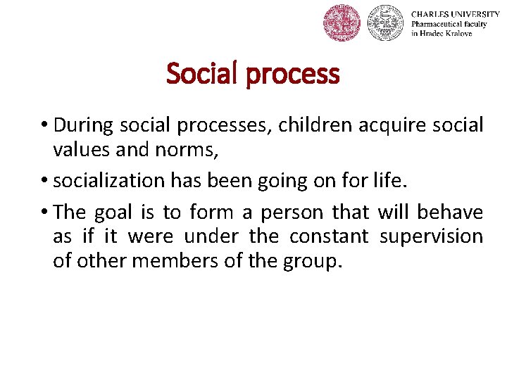 Social process • During social processes, children acquire social values and norms, • socialization