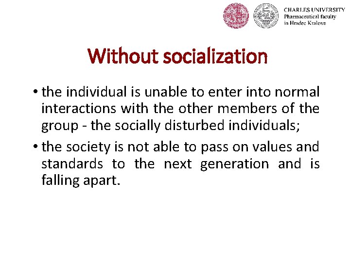 Without socialization • the individual is unable to enter into normal interactions with the