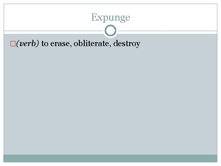 Expunge �(verb) to erase, obliterate, destroy 