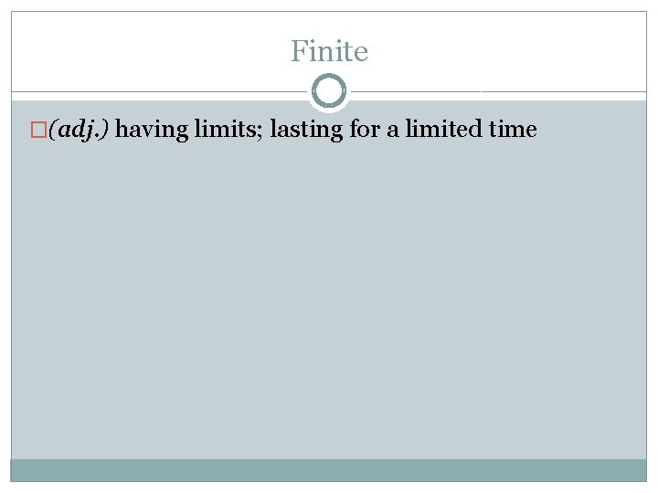 Finite �(adj. ) having limits; lasting for a limited time 