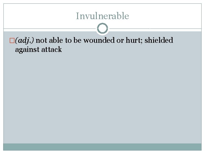 Invulnerable �(adj. ) not able to be wounded or hurt; shielded against attack 
