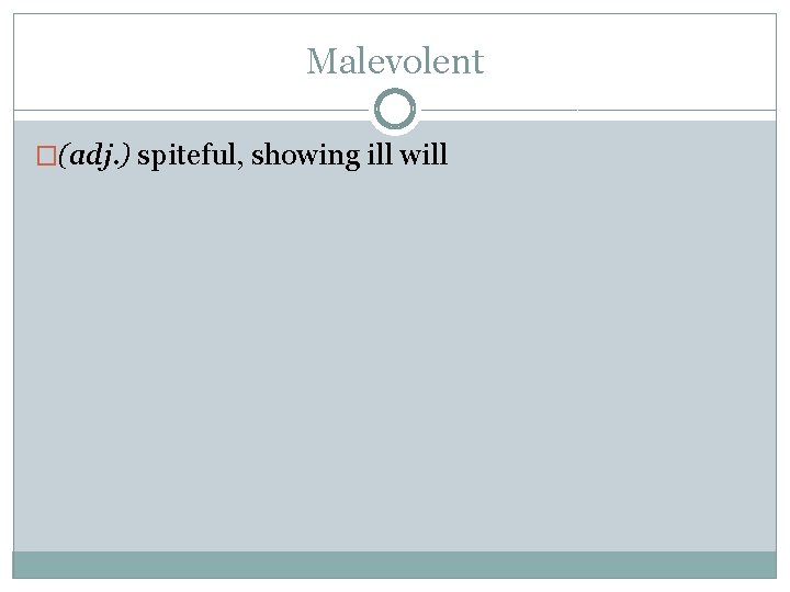 Malevolent �(adj. ) spiteful, showing ill will 