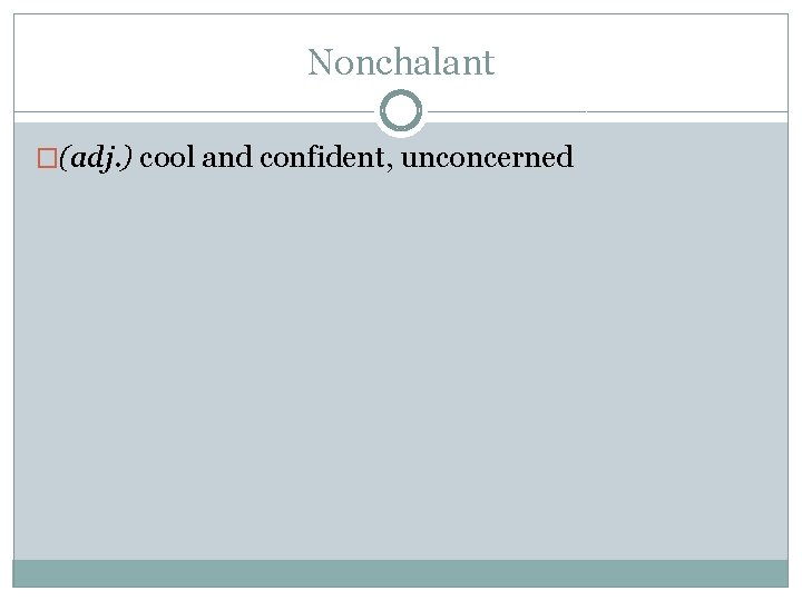 Nonchalant �(adj. ) cool and confident, unconcerned 