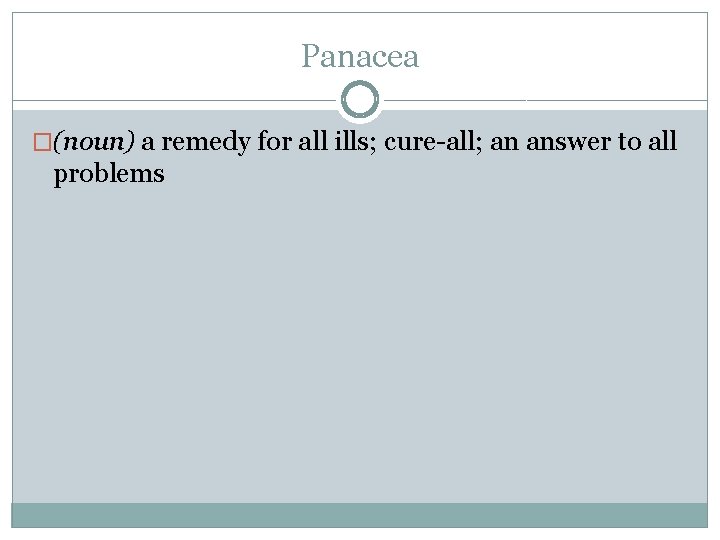 Panacea �(noun) a remedy for all ills; cure-all; an answer to all problems 