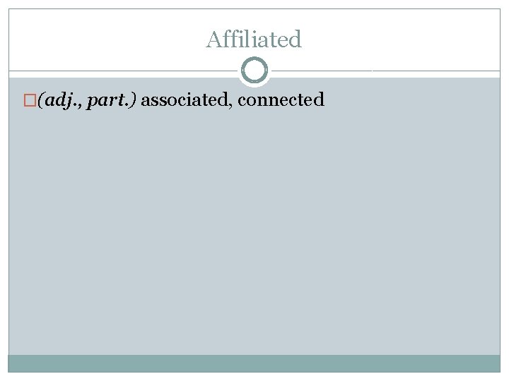 Affiliated �(adj. , part. ) associated, connected 