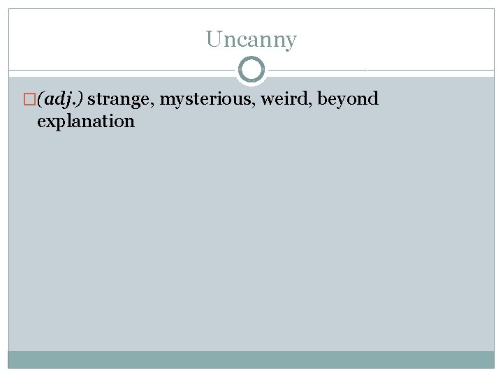 Uncanny �(adj. ) strange, mysterious, weird, beyond explanation 