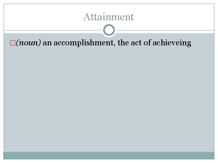Attainment �(noun) an accomplishment, the act of achieveing 