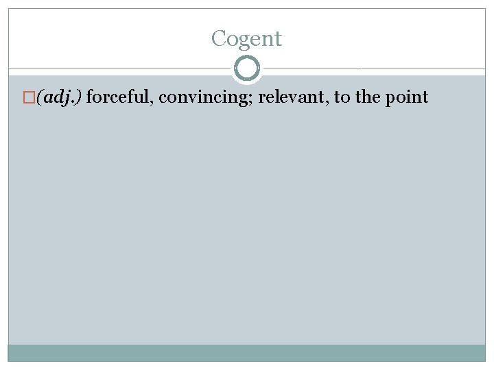 Cogent �(adj. ) forceful, convincing; relevant, to the point 