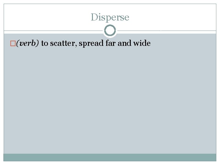 Disperse �(verb) to scatter, spread far and wide 