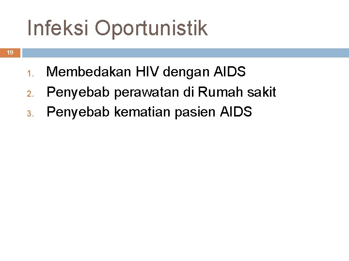 Infeksi Oportunistik 19 1. 2. 3. Membedakan HIV dengan AIDS Penyebab perawatan di Rumah Infeksi Oportunistik 19 1. 2. 3. Membedakan HIV dengan AIDS Penyebab perawatan di Rumah