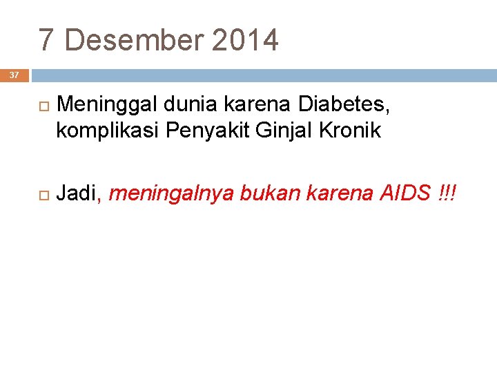 7 Desember 2014 37 Meninggal dunia karena Diabetes, komplikasi Penyakit Ginjal Kronik Jadi, meningalnya