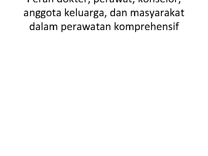 Peran dokter, perawat, konselor, anggota keluarga, dan masyarakat dalam perawatan komprehensif 