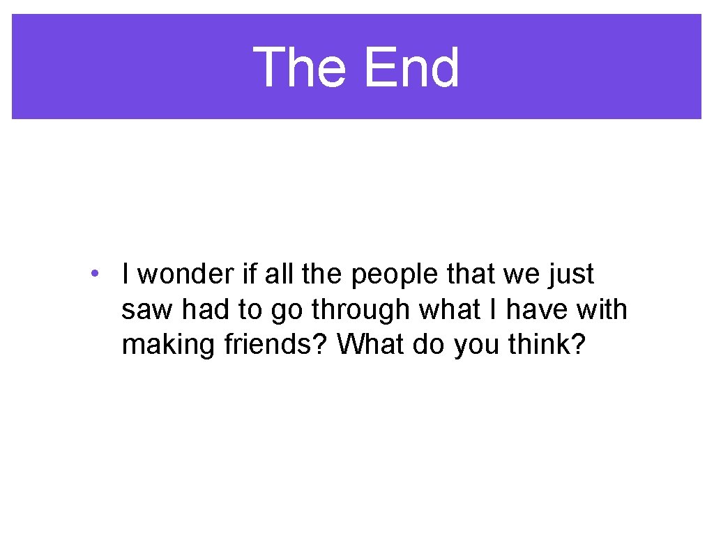 The End • I wonder if all the people that we just saw had