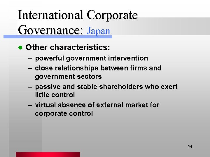 International Corporate Governance: Japan l Other characteristics: – powerful government intervention – close relationships