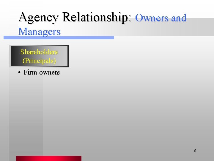 Agency Relationship: Owners and Managers Shareholders (Principals) • Firm owners 8 