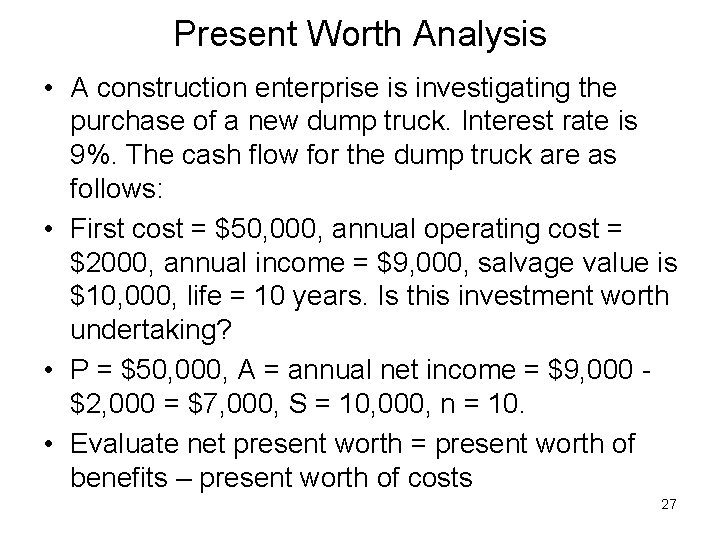 Present Worth Analysis • A construction enterprise is investigating the purchase of a new