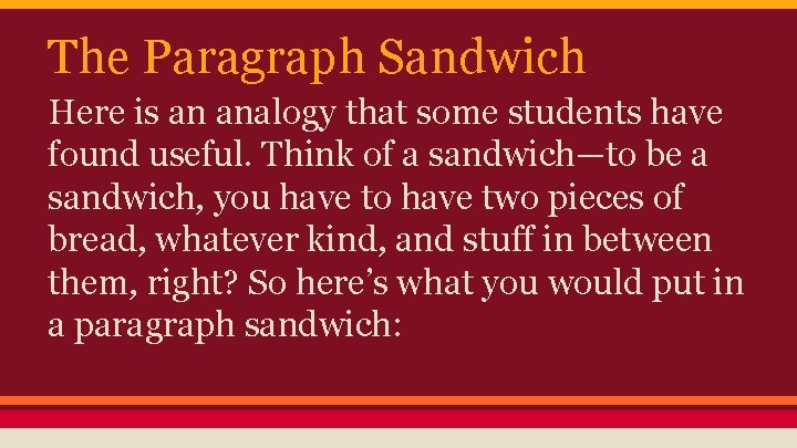 The Paragraph Sandwich Here is an analogy that some students have found useful. Think