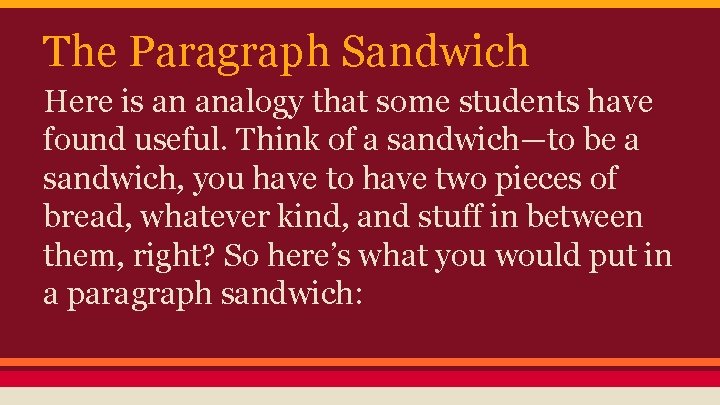 The Paragraph Sandwich Here is an analogy that some students have found useful. Think