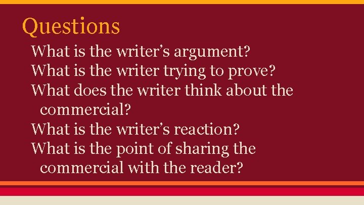 Questions What is the writer’s argument? What is the writer trying to prove? What