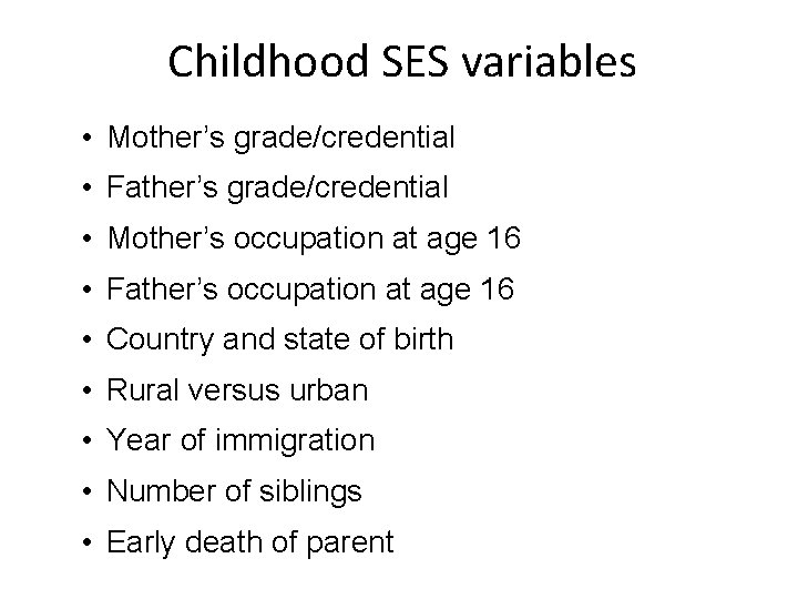 Childhood SES variables • Mother’s grade/credential • Father’s grade/credential • Mother’s occupation at age
