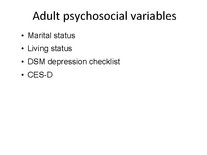 Adult psychosocial variables • Marital status • Living status • DSM depression checklist •