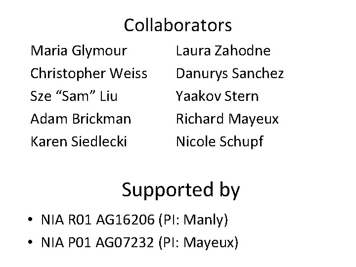 Collaborators Maria Glymour Christopher Weiss Sze “Sam” Liu Adam Brickman Karen Siedlecki Laura Zahodne
