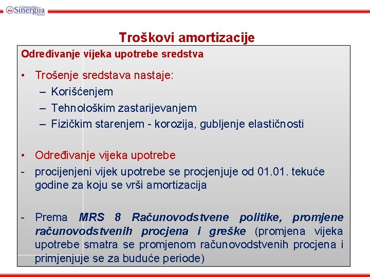 Troškovi amortizacije Određivanje vijeka upotrebe sredstva • Trošenje sredstava nastaje: – Korišćenjem – Tehnološkim