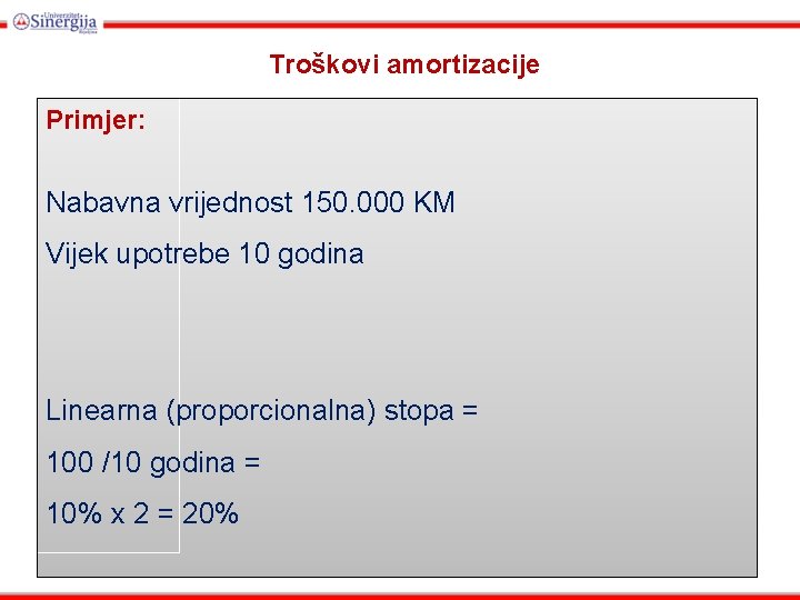 Troškovi amortizacije Primjer: Nabavna vrijednost 150. 000 KM Vijek upotrebe 10 godina Linearna (proporcionalna)