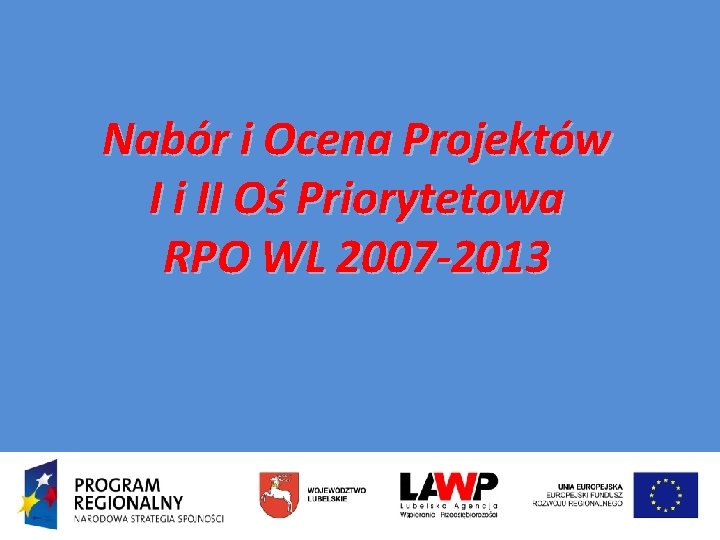 Nabór i Ocena Projektów I i II Oś Priorytetowa RPO WL 2007 -2013 