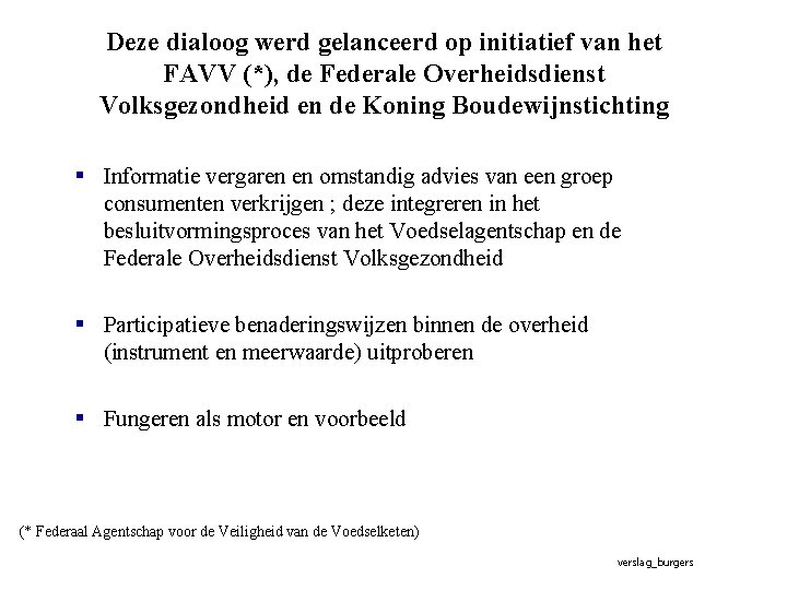 Deze dialoog werd gelanceerd op initiatief van het FAVV (*), de Federale Overheidsdienst Volksgezondheid