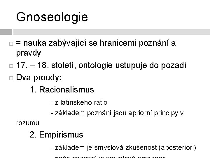 Gnoseologie = nauka zabývající se hranicemi poznání a pravdy 17. – 18. století, ontologie